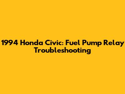 1994 Honda Civic: Fuel Pump Relay Troubleshooting