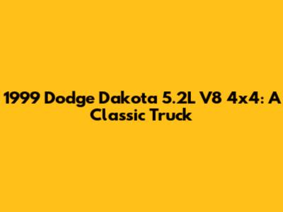 1999 Dodge Dakota 5.2L V8 4x4: A Classic Truck