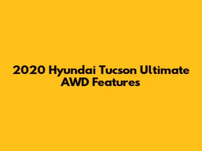 2020 Hyundai Tucson Ultimate AWD Features
