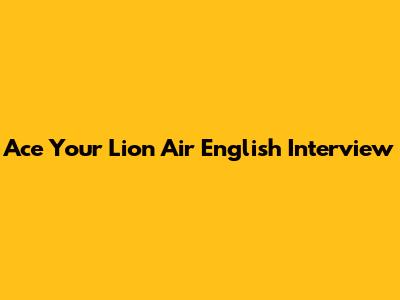 Ace Your Lion Air English Interview
