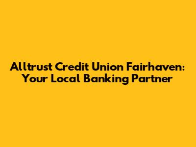 Alltrust Credit Union Fairhaven: Your Local Banking Partner