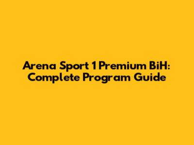 Arena Sport 1 Premium BiH: Complete Program Guide