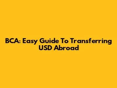 BCA: Easy Guide To Transferring USD Abroad