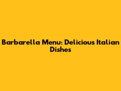 Barbarella Menu: Delicious Italian Dishes