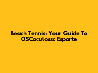 Beach Tennis: Your Guide To OSCoculossc Esporte