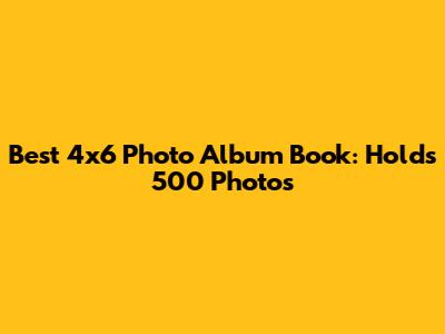Best 4x6 Photo Album Book: Holds 500 Photos