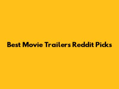 Best Movie Trailers Reddit Picks