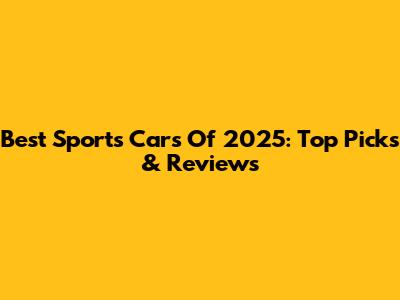 Best Sports Cars Of 2025: Top Picks & Reviews