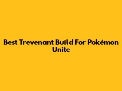 Best Trevenant Build For Pokémon Unite