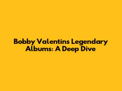 Bobby Valentin's Legendary Albums: A Deep Dive