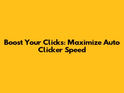 Boost Your Clicks: Maximize Auto Clicker Speed