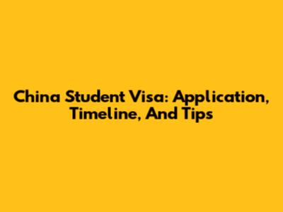 China Student Visa: Application, Timeline, And Tips
