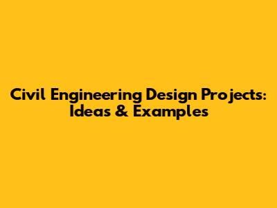 Civil Engineering Design Projects: Ideas & Examples