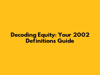 Decoding Equity: Your 2002 Definitions Guide