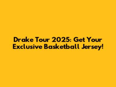 Drake Tour 2025: Get Your Exclusive Basketball Jersey!