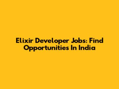 Elixir Developer Jobs: Find Opportunities In India
