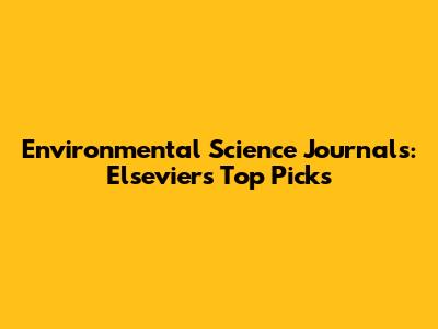 Environmental Science Journals: Elsevier's Top Picks