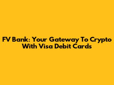 FV Bank: Your Gateway To Crypto With Visa Debit Cards