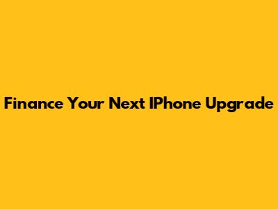 Finance Your Next IPhone Upgrade