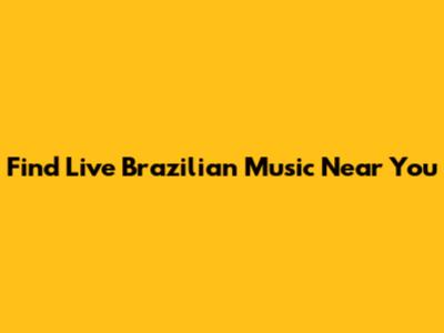 Find Live Brazilian Music Near You