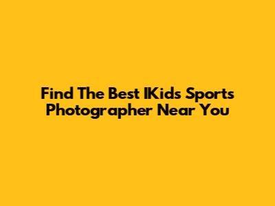 Find The Best IKids Sports Photographer Near You