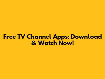 Free TV Channel Apps: Download & Watch Now!