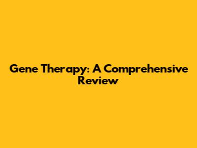 Gene Therapy: A Comprehensive Review