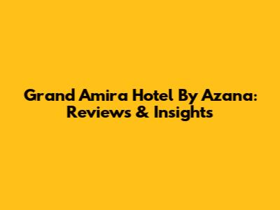 Grand Amira Hotel By Azana: Reviews & Insights