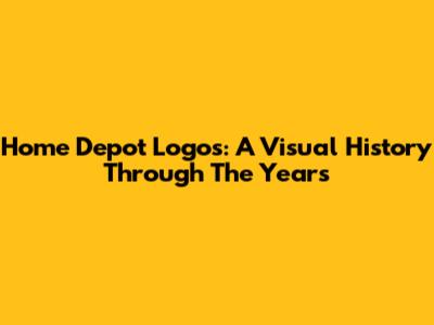 Home Depot Logos: A Visual History Through The Years