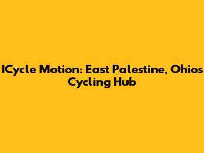 ICycle Motion: East Palestine, Ohio's Cycling Hub