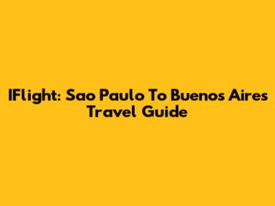IFlight: Sao Paulo To Buenos Aires Travel Guide