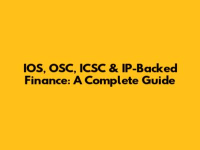 IOS, OSC, ICSC & IP-Backed Finance: A Complete Guide