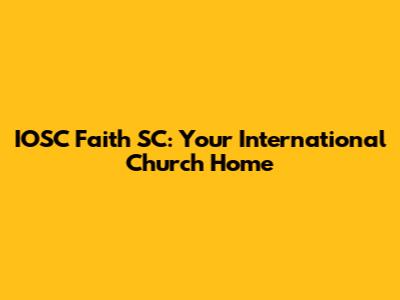 IOSC Faith SC: Your International Church Home