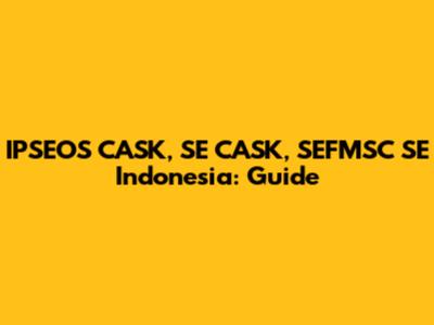 IPSEOS CASK, SE CASK, SEFMSC SE Indonesia: Guide