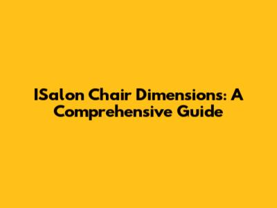 ISalon Chair Dimensions: A Comprehensive Guide