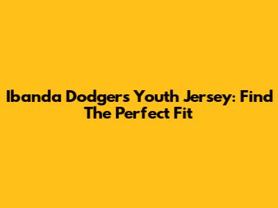 Ibanda Dodgers Youth Jersey: Find The Perfect Fit