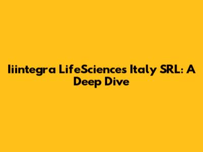 Iiintegra LifeSciences Italy SRL: A Deep Dive