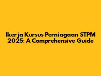 Ikerja Kursus Perniagaan STPM 2025: A Comprehensive Guide