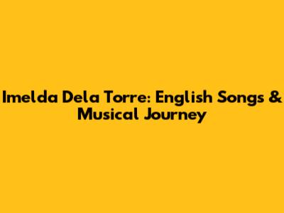 Imelda Dela Torre: English Songs & Musical Journey