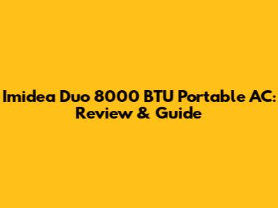 Imidea Duo 8000 BTU Portable AC: Review & Guide