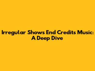 Irregular Show's End Credits Music: A Deep Dive