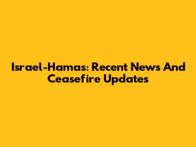 Israel-Hamas: Recent News And Ceasefire Updates