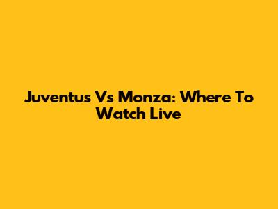 Juventus Vs Monza: Where To Watch Live