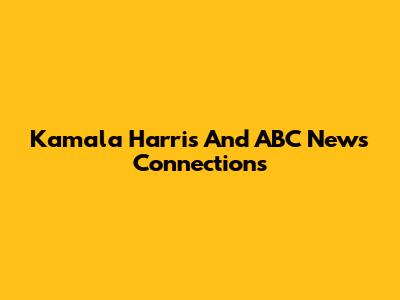 Kamala Harris And ABC News Connections
