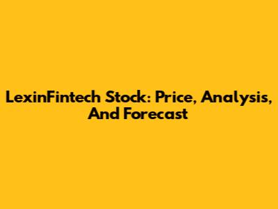 LexinFintech Stock: Price, Analysis, And Forecast