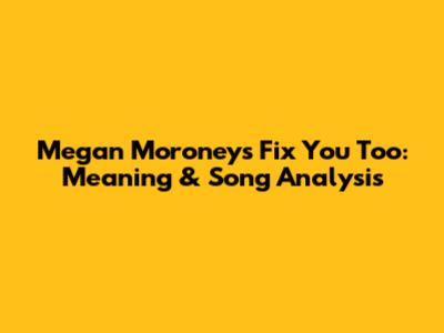 Megan Moroney's "Fix You Too": Meaning & Song Analysis