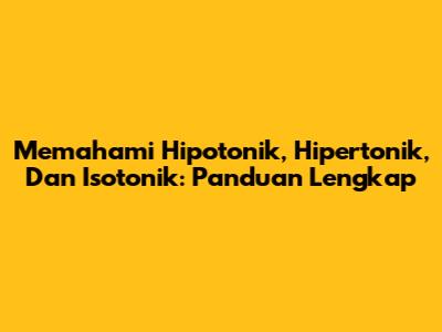 Memahami Hipotonik, Hipertonik, Dan Isotonik: Panduan Lengkap