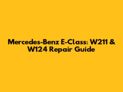 Mercedes-Benz E-Class: W211 & W124 Repair Guide