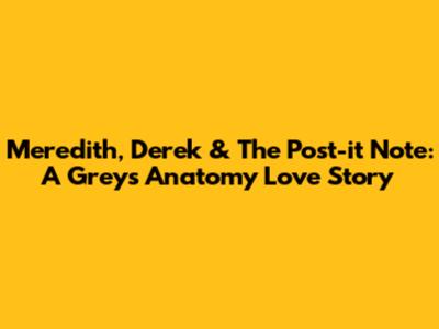Meredith, Derek & The Post-it Note: A Grey's Anatomy Love Story