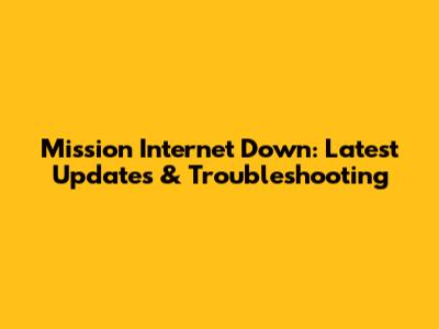 Mission Internet Down: Latest Updates & Troubleshooting
